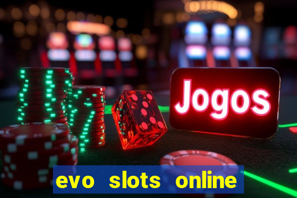 evo slots online casino 777