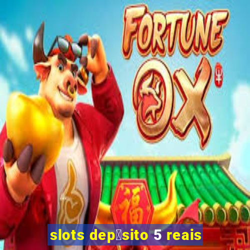 slots dep贸sito 5 reais