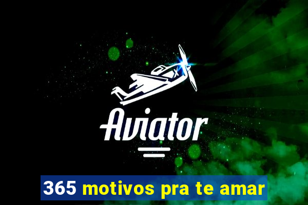 365 motivos pra te amar