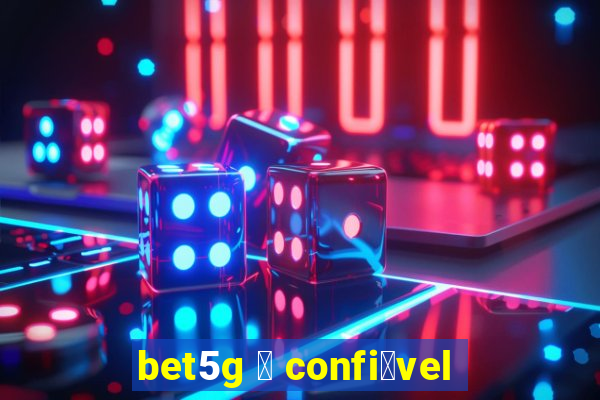 bet5g 茅 confi谩vel