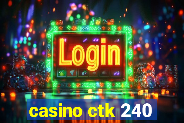 casino ctk 240