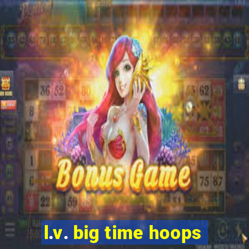 l.v. big time hoops