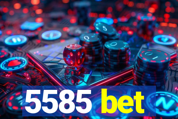 5585 bet