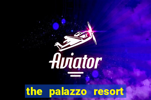 the palazzo resort hotel & casino