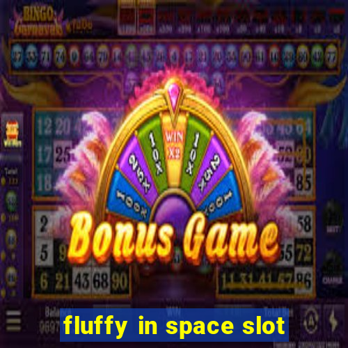 fluffy in space slot