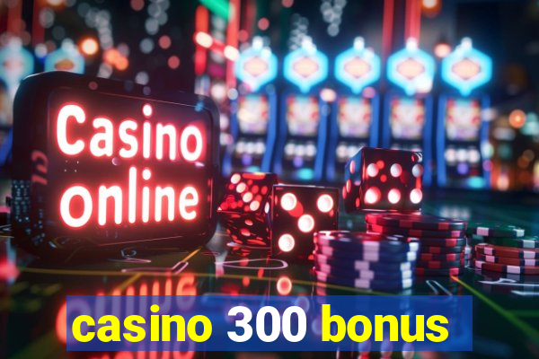 casino 300 bonus