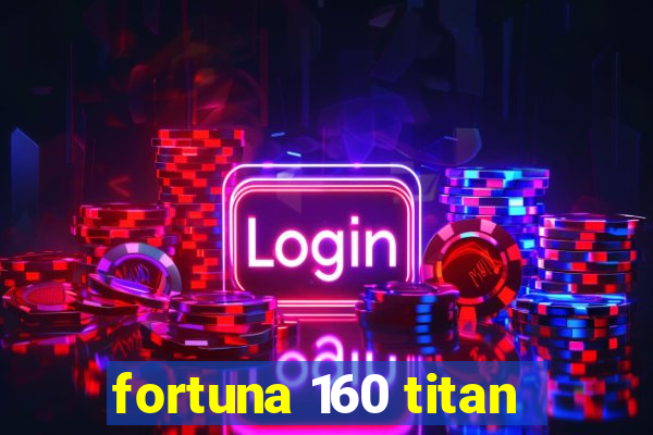 fortuna 160 titan