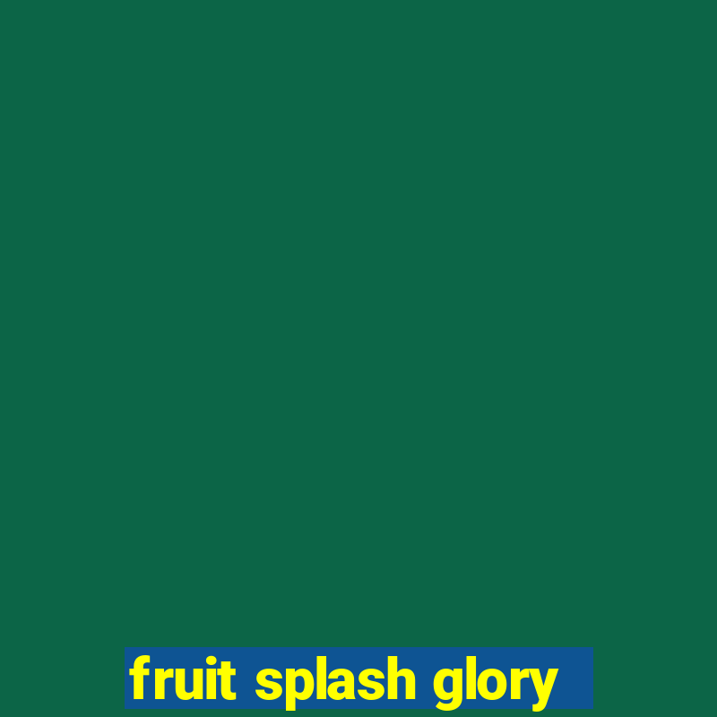 fruit splash glory