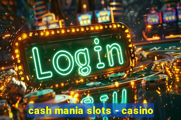 cash mania slots - casino