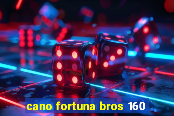 cano fortuna bros 160