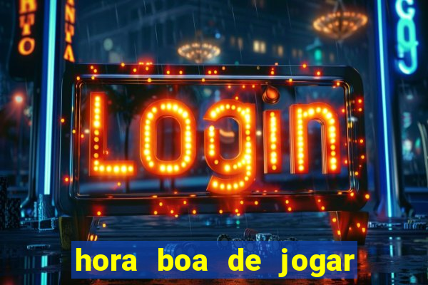 hora boa de jogar fortune tiger