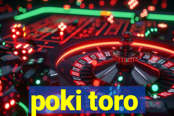 poki toro