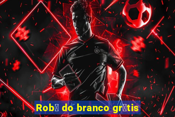 Rob么 do branco gr谩tis