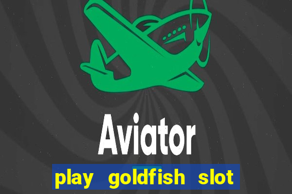 play goldfish slot machine online free