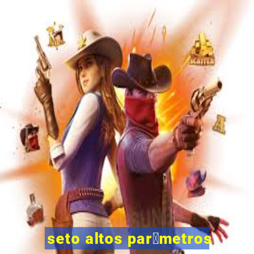 seto altos par芒metros