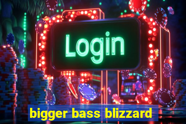 bigger bass blizzard