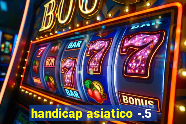 handicap asiatico -.5