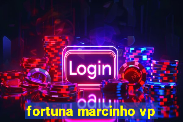 fortuna marcinho vp