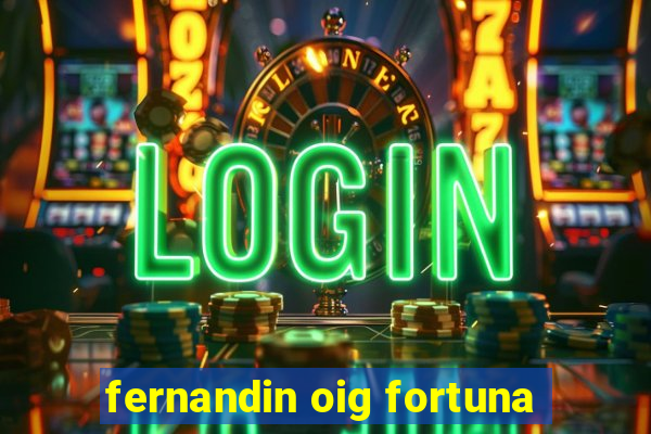 fernandin oig fortuna