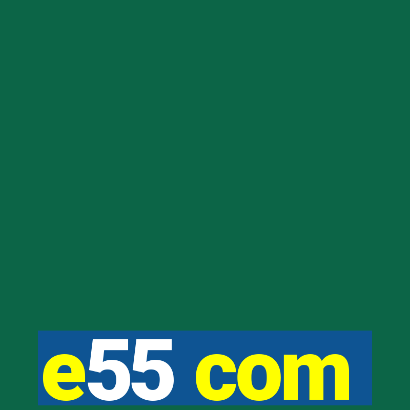 e55 com