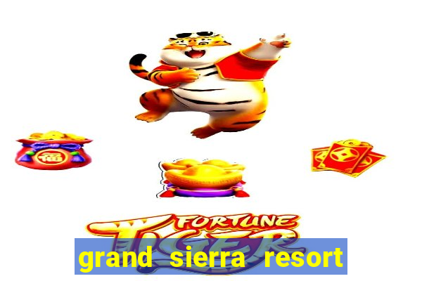 grand sierra resort casino reno