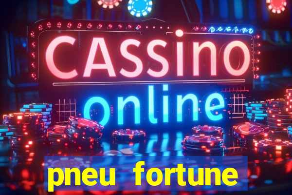 pneu fortune reclame aqui