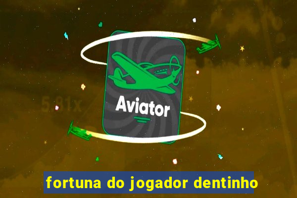 fortuna do jogador dentinho