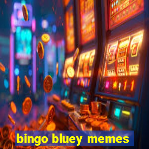 bingo bluey memes