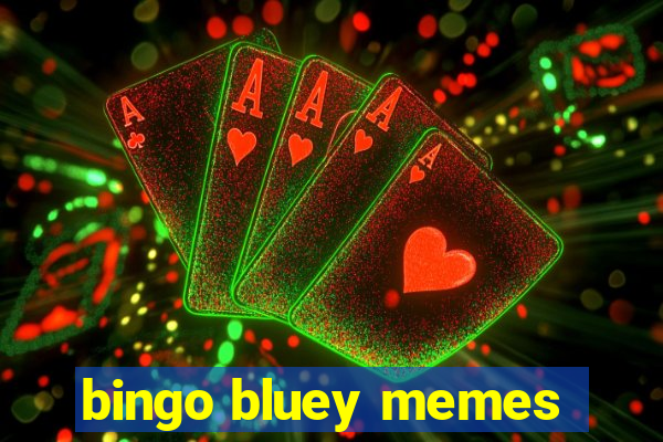 bingo bluey memes