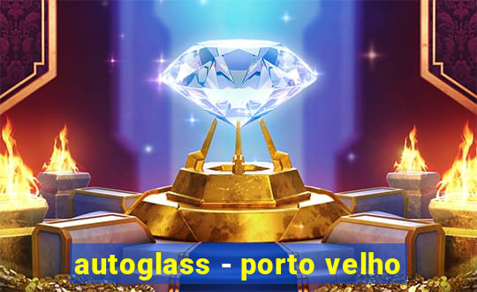 autoglass - porto velho