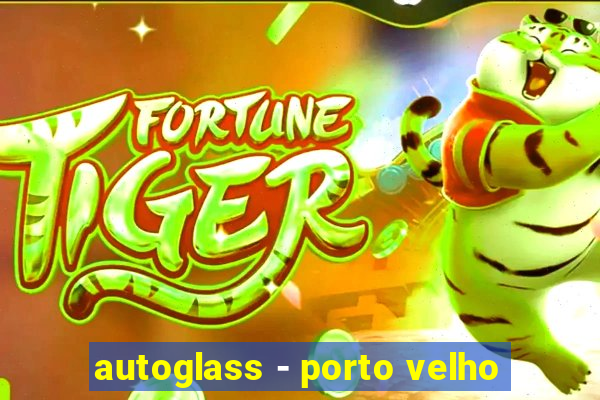 autoglass - porto velho