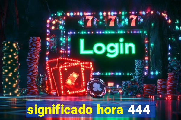 significado hora 444