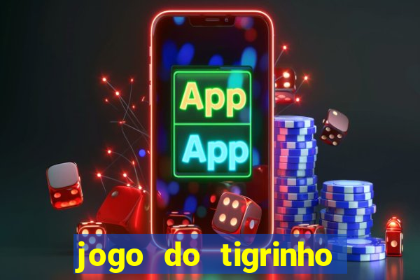 jogo do tigrinho de aposta