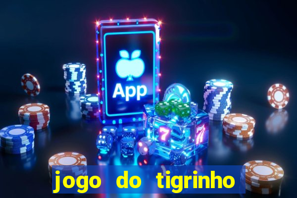 jogo do tigrinho de aposta