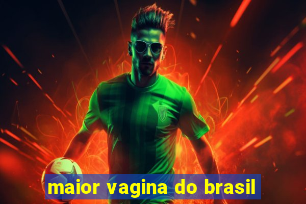 maior vagina do brasil