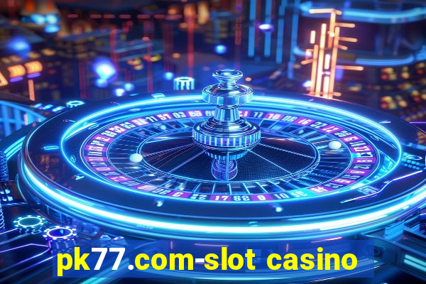 pk77.com-slot casino