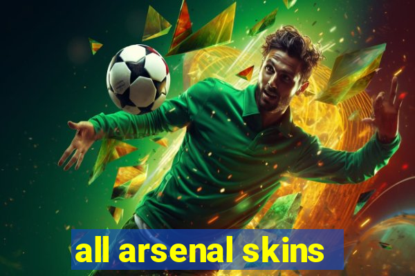 all arsenal skins