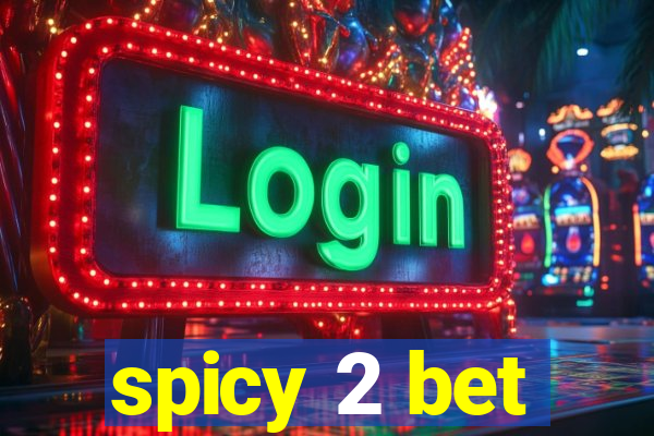 spicy 2 bet