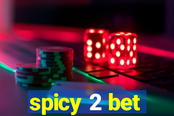 spicy 2 bet