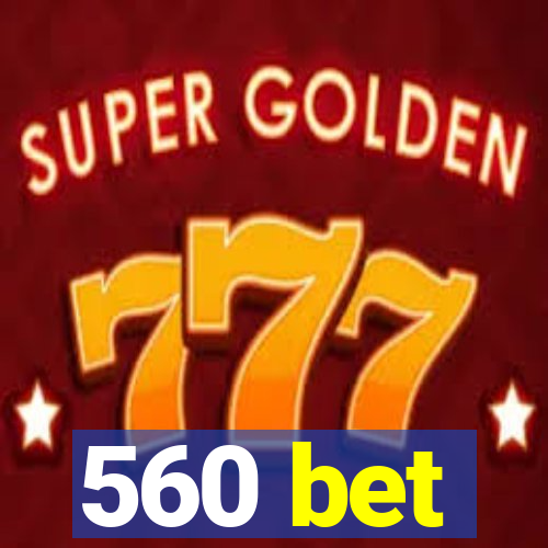 560 bet