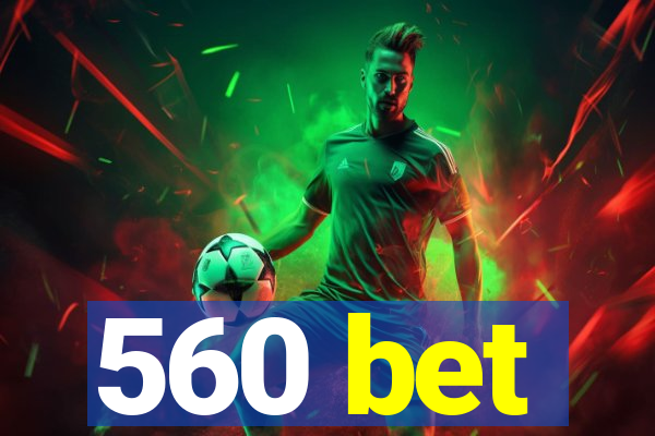 560 bet