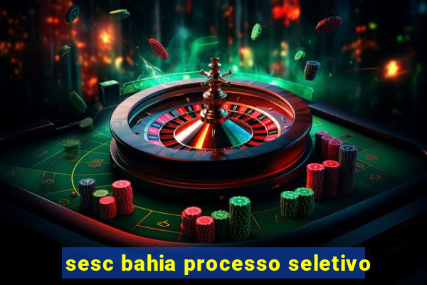 sesc bahia processo seletivo