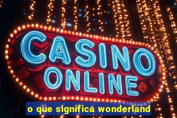 o que significa wonderland