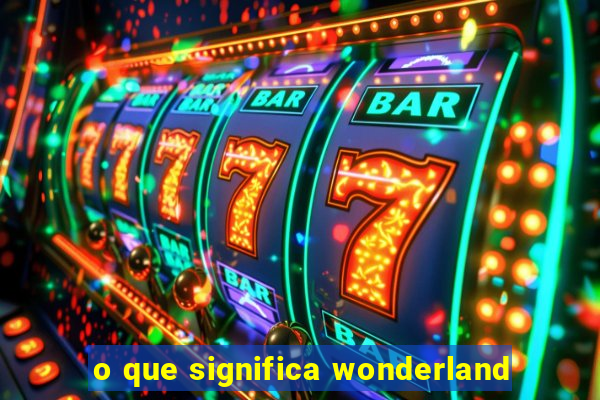 o que significa wonderland