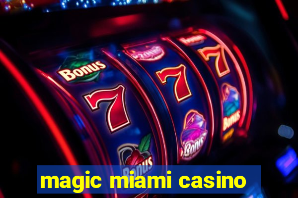 magic miami casino