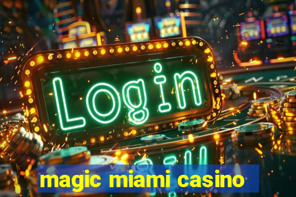 magic miami casino