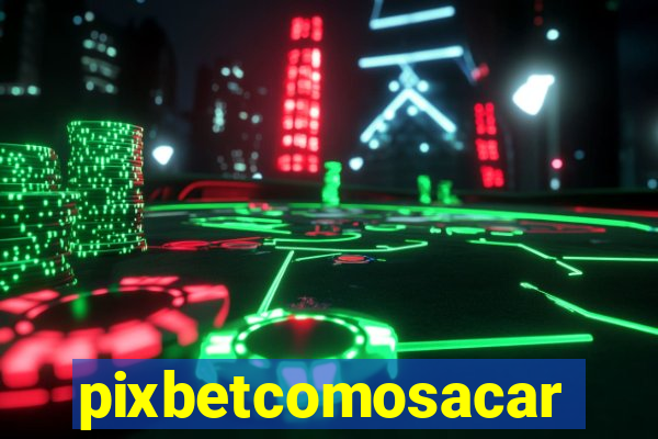 pixbetcomosacar