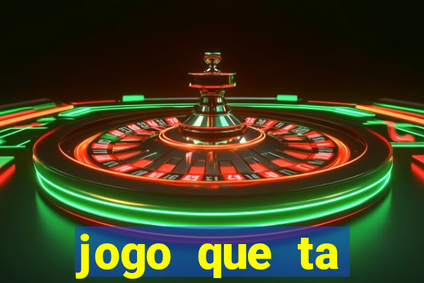 jogo que ta ganhando dinheiro