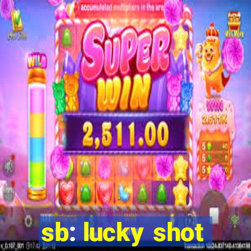 sb: lucky shot