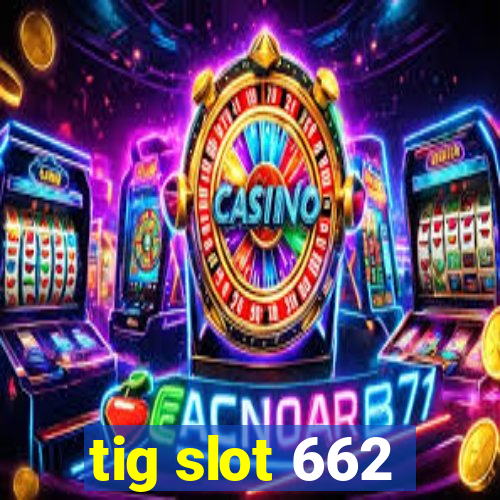 tig slot 662